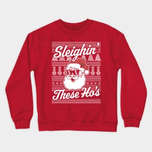 Sleighin' These Ho's Funny Santa Claus Xmas Ugly Christmas Crewneck Sweatshirt